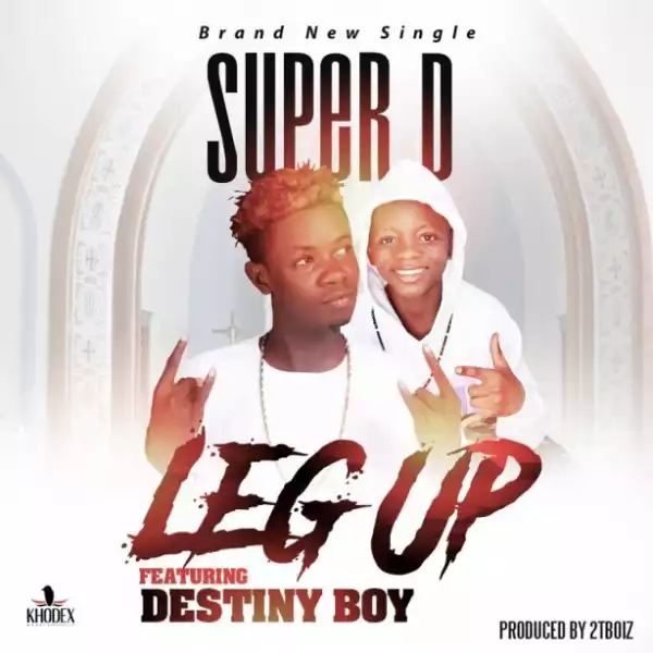 Super D - Leg Up Ft. Destiny Boy (Prod. By 2TBoiz)